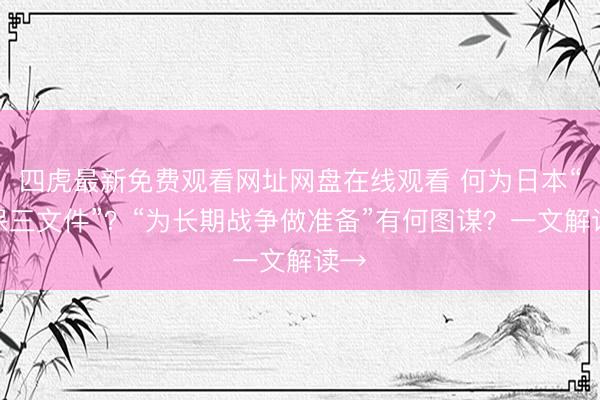 四虎最新免费观看网址网盘在线观看 何为日本“安保三文件”？“为长期战争做准备”有何图谋？一文解读→