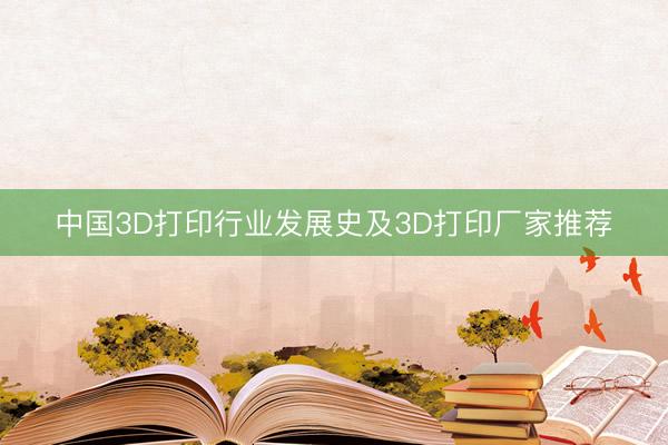 中国3D打印行业发展史及3D打印厂家推荐