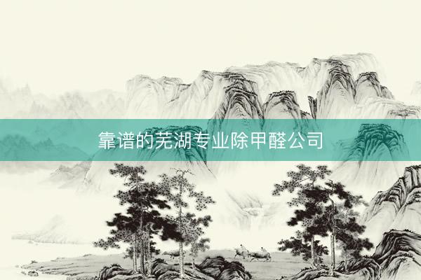 靠谱的芜湖专业除甲醛公司