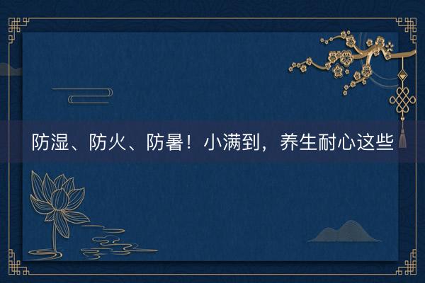 防湿、防火、防暑！小满到，养生耐心这些
