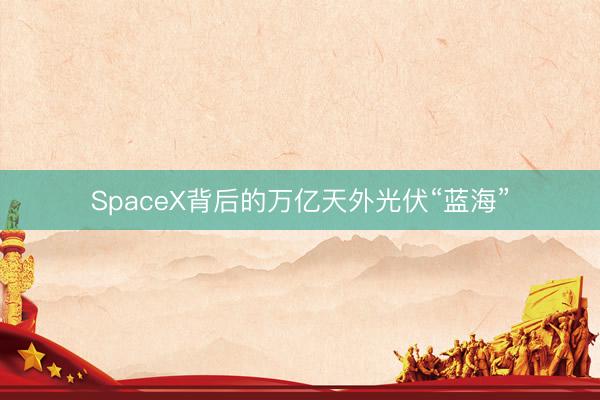 SpaceX背后的万亿天外光伏“蓝海”